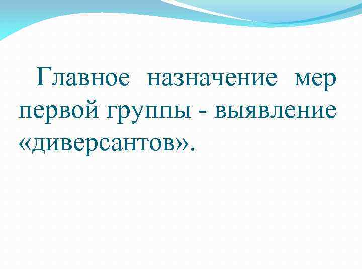 Главное назначение мер первой группы - выявление «диверсантов» . 