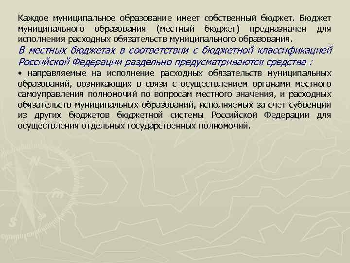 Каждое муниципальное образование имеет собственный бюджет. Бюджет муниципального образования (местный бюджет) предназначен для исполнения