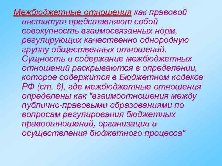 Межбюджетные отношения как правовой институт представляют собой совокупность взаимосвязанных норм, регулирующих качественно однородную группу