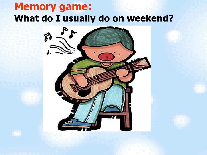 Memory game: What do I usually do on weekend? 