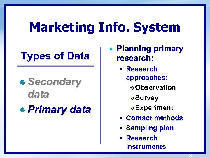 Marketing Info. System Types of Data Secondary data Primary data Planning primary research: §