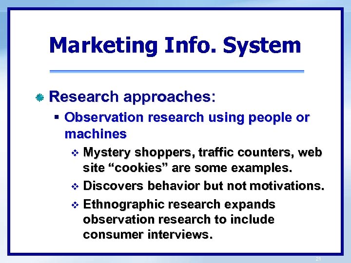 Marketing Info. System Research approaches: § Observation research using people or machines Mystery shoppers,
