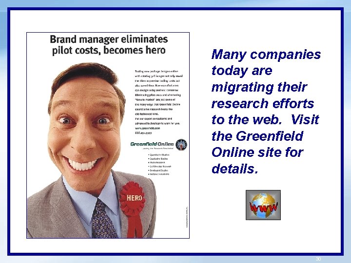 Many companies today are migrating their research efforts to the web. Visit the Greenfield