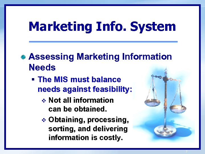 Marketing Info. System Assessing Marketing Information Needs § The MIS must balance needs against