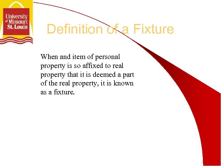 Definition of a Fixture When and item of personal property is so affixed to