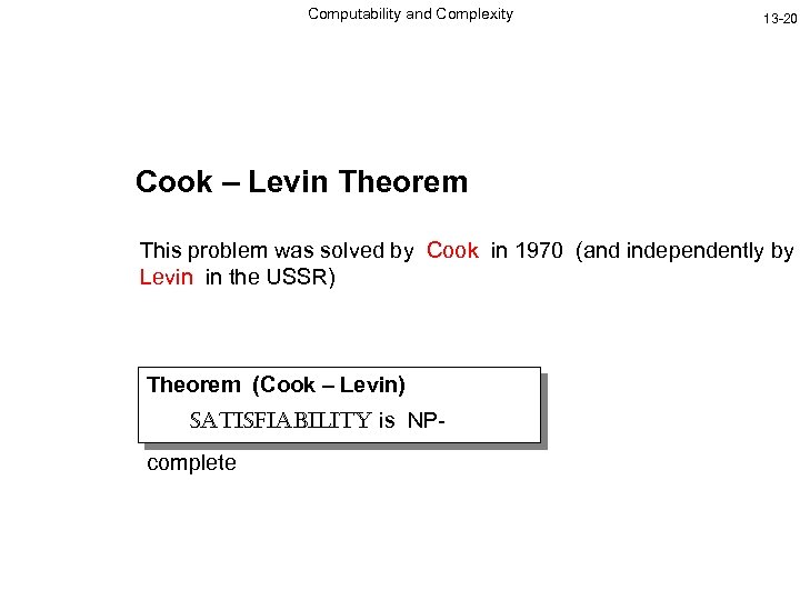 Computability and Complexity 13 -20 Cook – Levin Theorem This problem was solved by