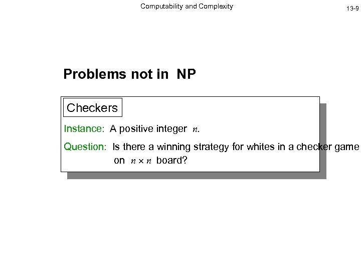 Computability and Complexity 13 -9 Problems not in NP Checkers Instance: A positive integer