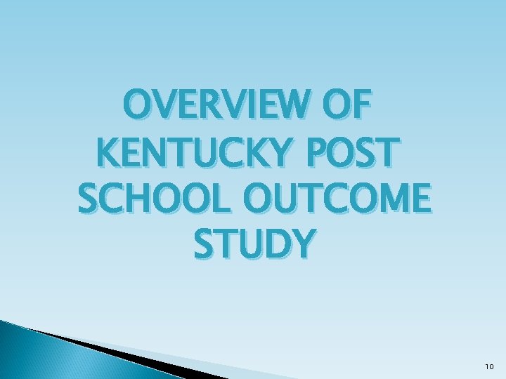 OVERVIEW OF KENTUCKY POST SCHOOL OUTCOME STUDY 10 