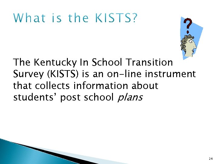 The Kentucky In School Transition Survey (KISTS) is an on-line instrument that collects information