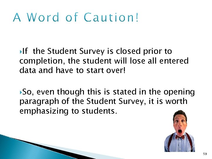  If the Student Survey is closed prior to completion, the student will lose