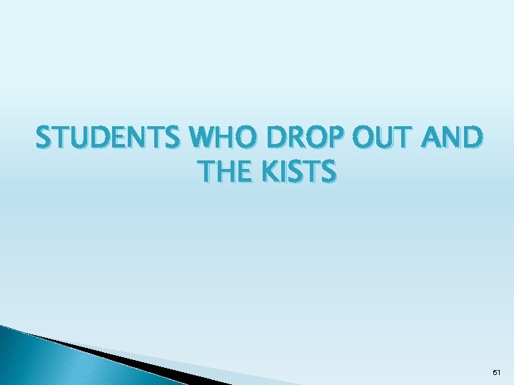 STUDENTS WHO DROP OUT AND THE KISTS 61 