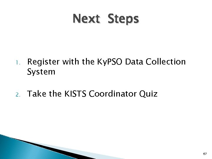 Next Steps 1. Register with the Ky. PSO Data Collection System 2. Take the