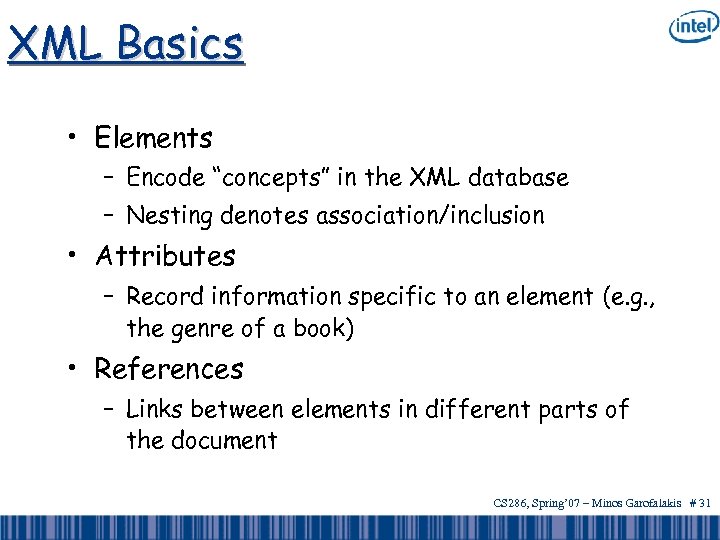 XML Basics • Elements – Encode “concepts” in the XML database – Nesting denotes