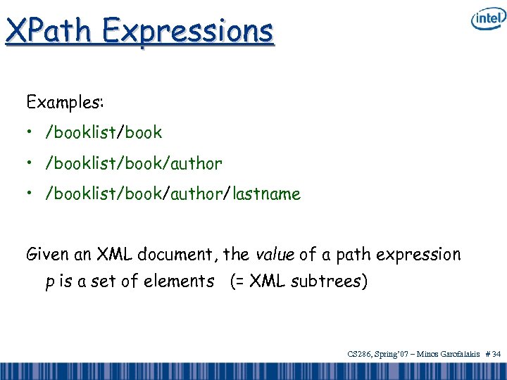 XPath Expressions Examples: • /booklist/book/author/lastname Given an XML document, the value of a path