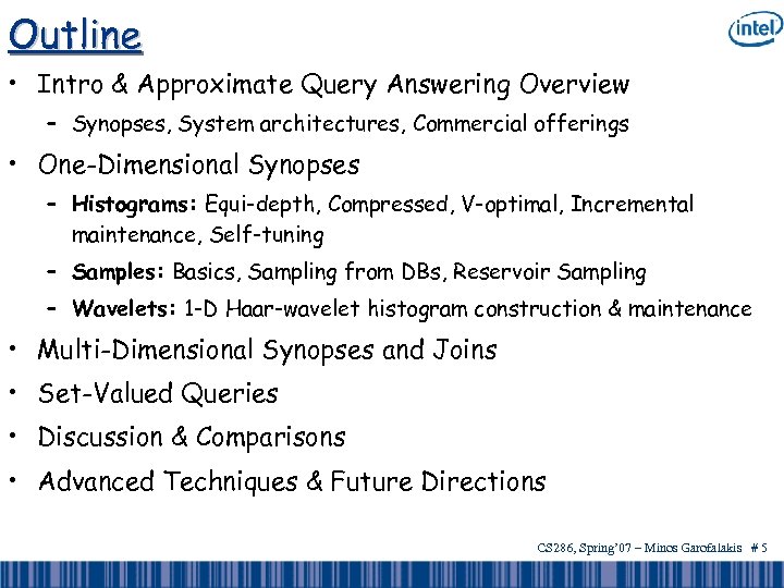 Outline • Intro & Approximate Query Answering Overview – Synopses, System architectures, Commercial offerings
