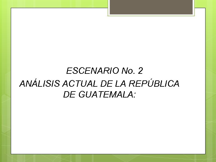 Universidad de San Carlos de Guatemala ESCENARIO No. 2 ANÁLISIS ACTUAL DE LA REPÚBLICA