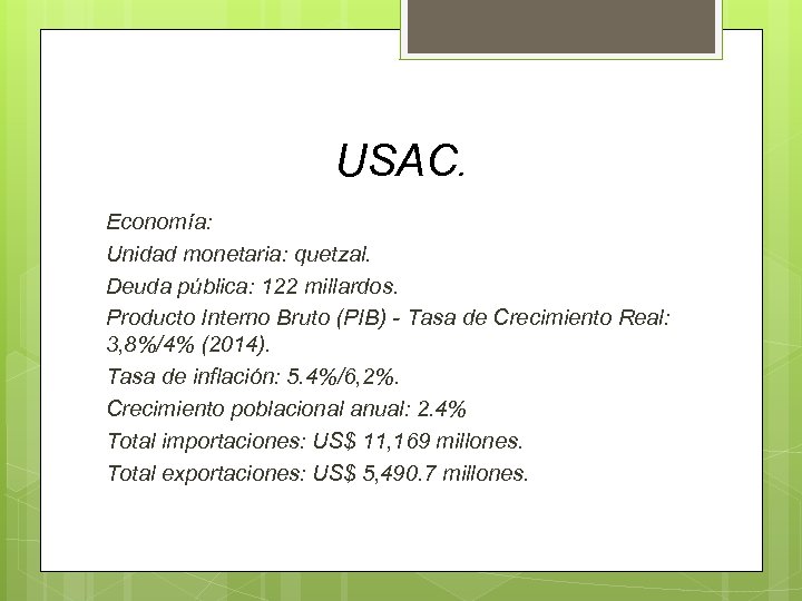 USAC. Economía: Unidad monetaria: quetzal. Deuda pública: 122 millardos. Producto Interno Bruto (PIB) -