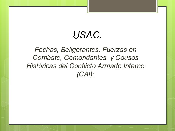 USAC. Fechas, Beligerantes, Fuerzas en Combate, Comandantes y Causas Históricas del Conflicto Armado Interno