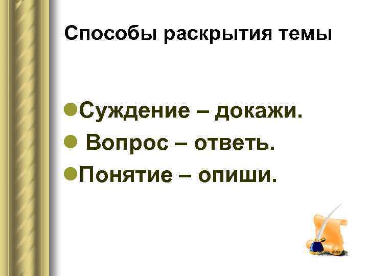 Способы раскрытия темы l. Суждение – докажи. l Вопрос – ответь. l. Понятие –