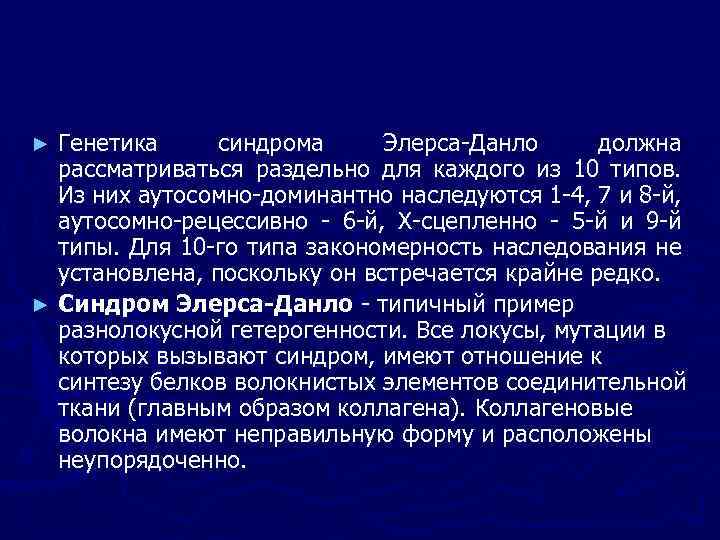 Генетика синдрома Элерса-Данло должна рассматриваться раздельно для каждого из 10 типов. Из них аутосомно-доминантно