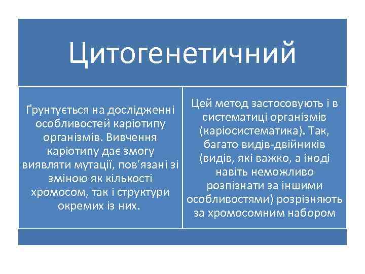 Цитогенетичний Цей метод застосовують і в Ґрунтується на дослідженні систематиці організмів особливостей каріотипу (каріосистематика).