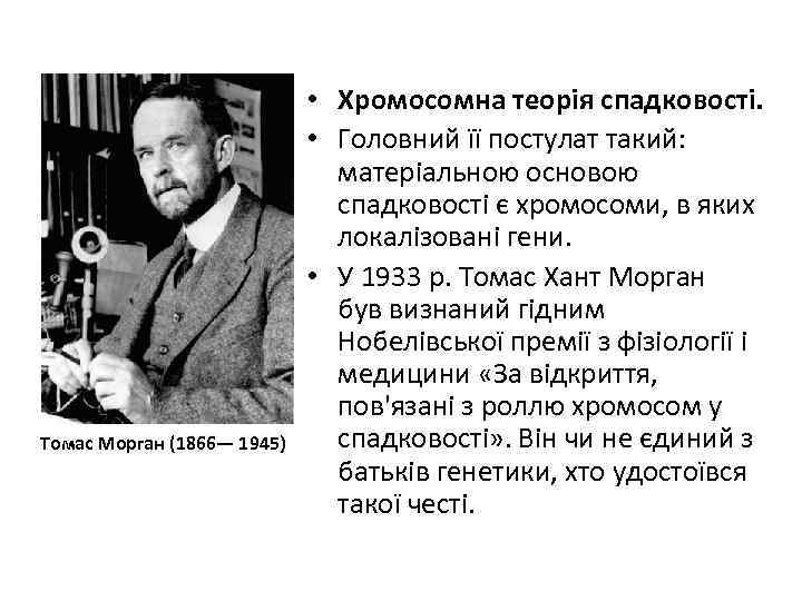 Томас Морган (1866— 1945) • Хромосомна теорія спадковості. • Головний її постулат такий: матеріальною
