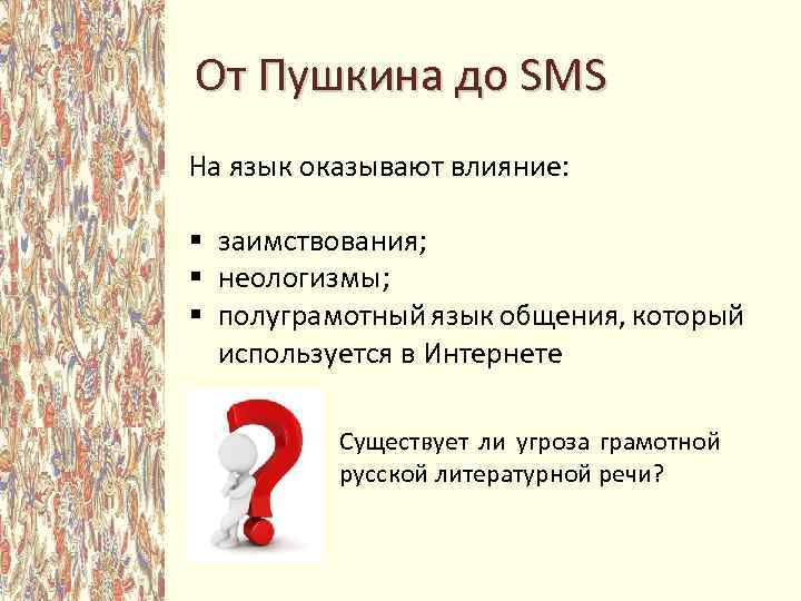 От Пушкина до SMS На язык оказывают влияние: § заимствования; § неологизмы; § полуграмотный