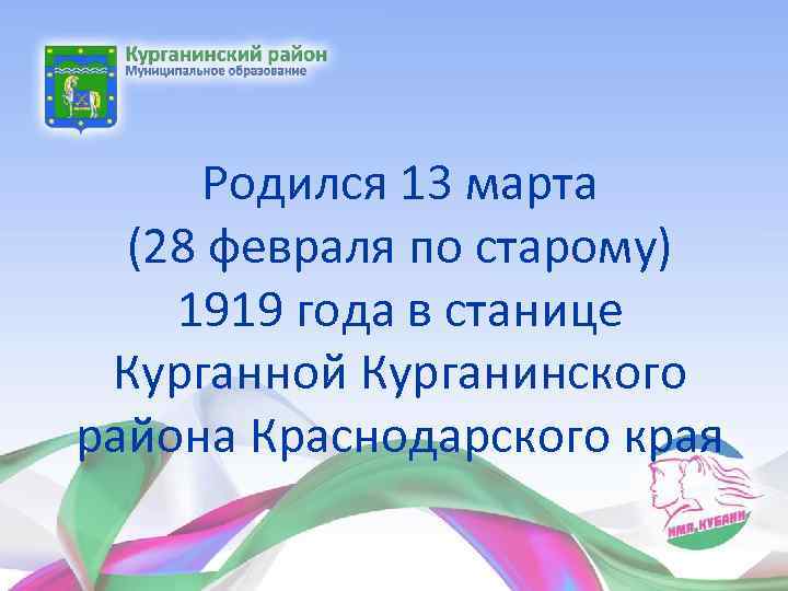 Родился 13 марта (28 февраля по старому) 1919 года в станице Курганной Курганинского района