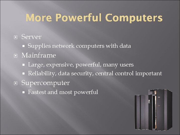 More Powerful Computers Server Supplies network computers with data Mainframe Large, expensive, powerful, many