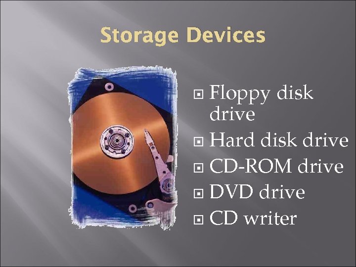 Storage Devices Floppy disk drive Hard disk drive CD-ROM drive DVD drive CD writer