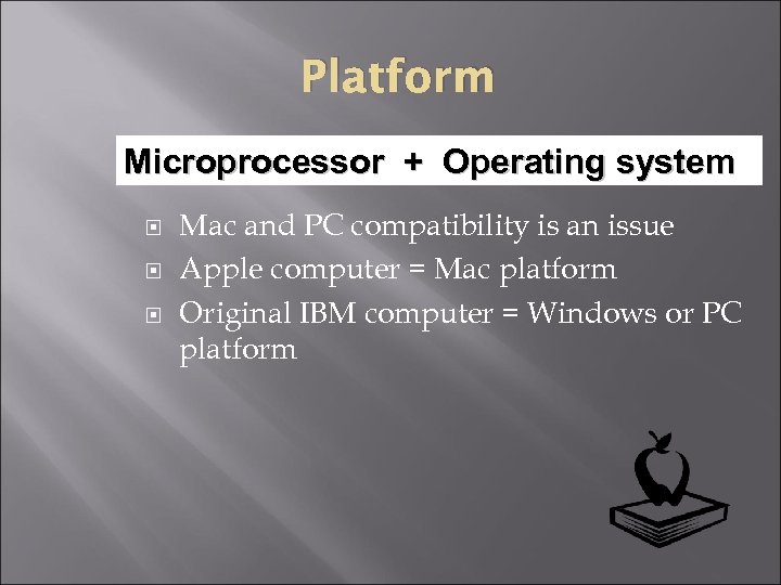 Platform Microprocessor + Operating system Mac and PC compatibility is an issue Apple computer