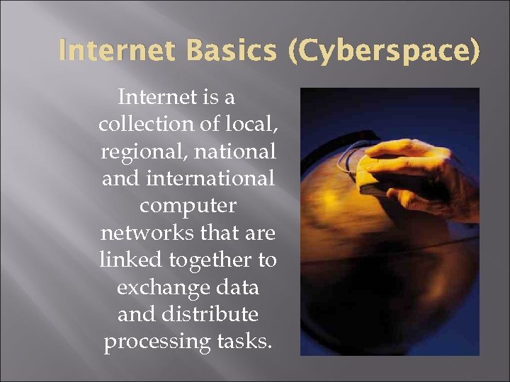 Internet Basics (Cyberspace) Internet is a collection of local, regional, national and international computer