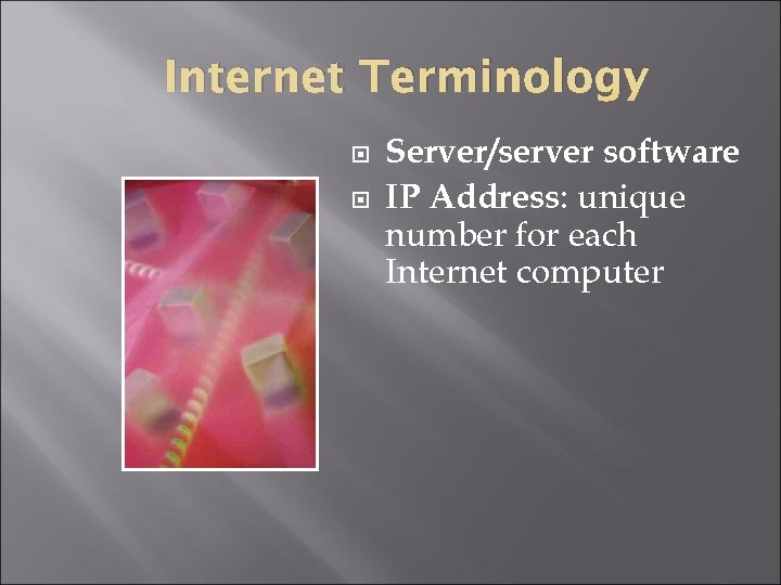 Internet Terminology Server/server software IP Address: unique number for each Internet computer 