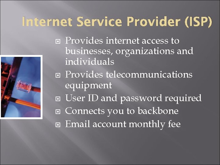 Internet Service Provider (ISP) Provides internet access to businesses, organizations and individuals Provides telecommunications