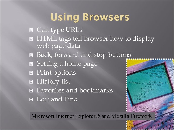 Using Browsers Can type URLs HTML tags tell browser how to display web page