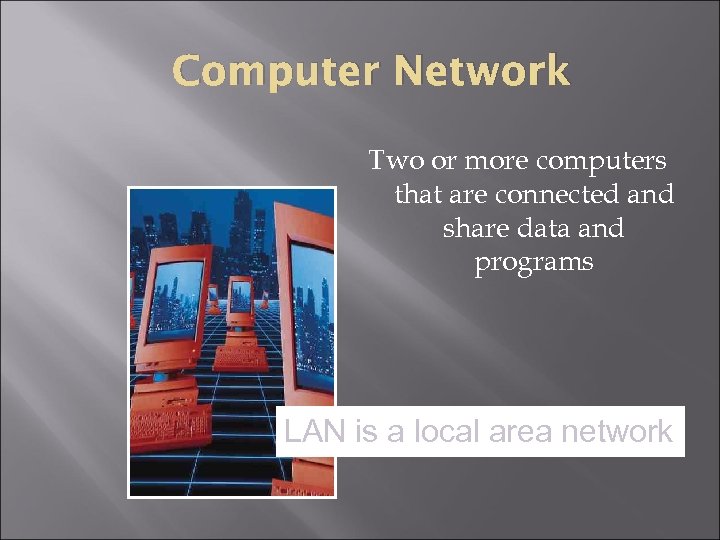 Computer Network Two or more computers that are connected and share data and programs