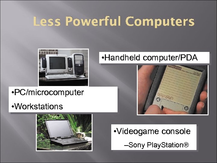 Less Powerful Computers • Handheld computer/PDA • PC/microcomputer • Workstations • Videogame console –Sony