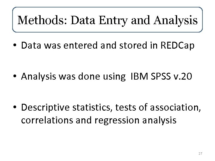 Methods: Data Entry and Analysis • Data was entered and stored in REDCap •