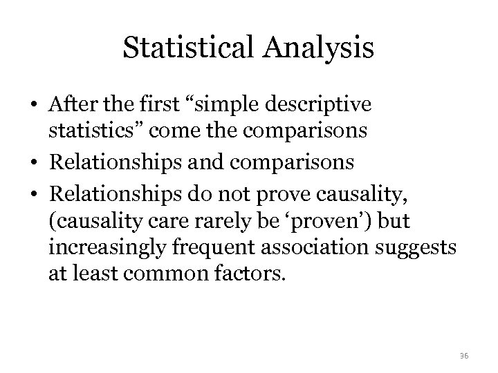 Statistical Analysis • After the first “simple descriptive statistics” come the comparisons • Relationships
