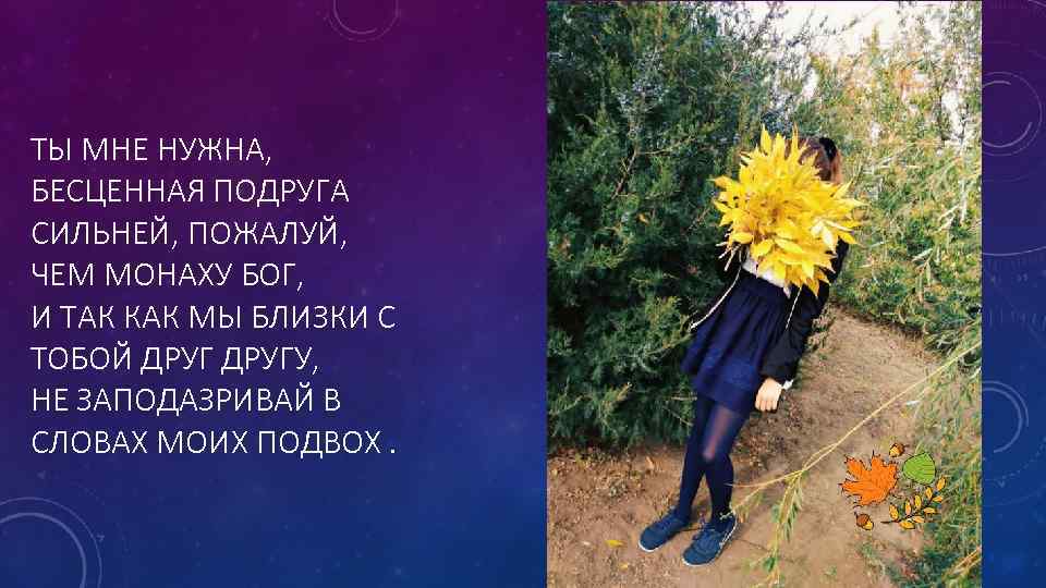 ТЫ МНЕ НУЖНА, БЕСЦЕННАЯ ПОДРУГА СИЛЬНЕЙ, ПОЖАЛУЙ, ЧЕМ МОНАХУ БОГ, И ТАК КАК МЫ