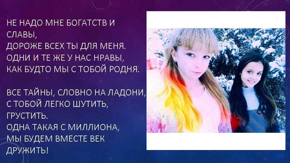 НЕ НАДО МНЕ БОГАТСТВ И СЛАВЫ, ДОРОЖЕ ВСЕХ ТЫ ДЛЯ МЕНЯ. ОДНИ И ТЕ