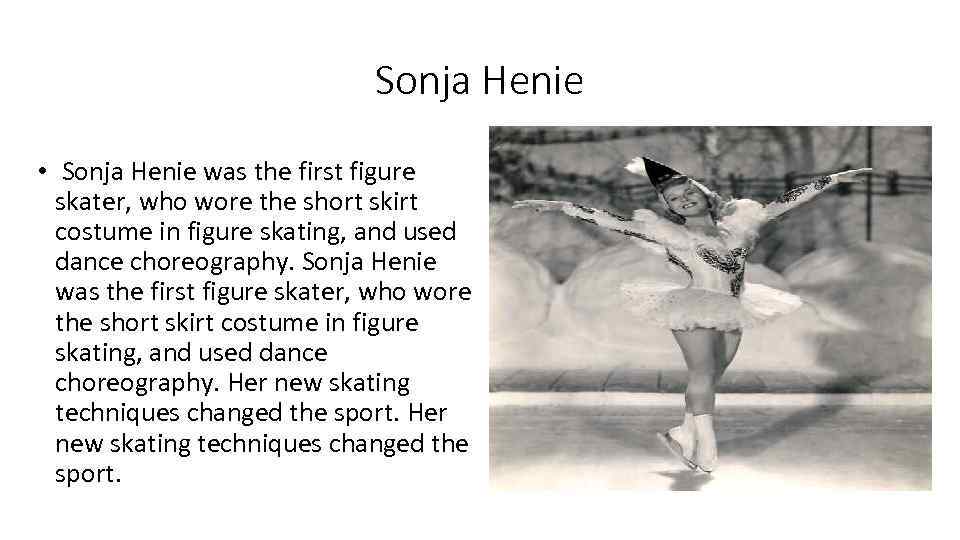 Sonja Henie • Sonja Henie was the first figure skater, who wore the short