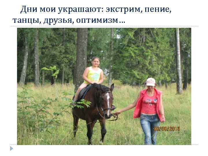 Дни мои украшают: экстрим, пение, танцы, друзья, оптимизм… 