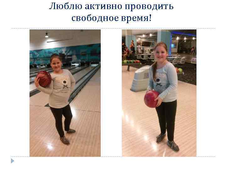 Люблю активно проводить свободное время! 
