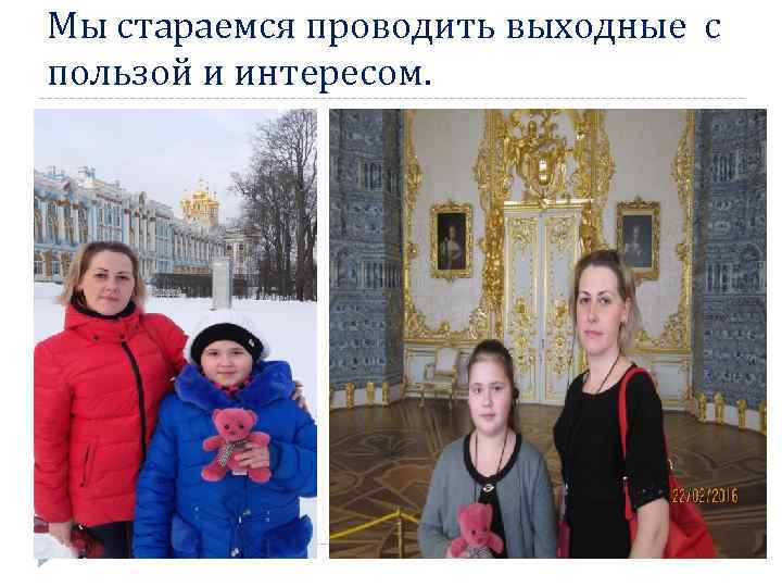 Мы стараемся проводить выходные с пользой и интересом. 