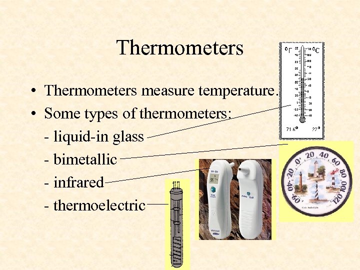 Thermometers • Thermometers measure temperature. • Some types of thermometers: - liquid-in glass -