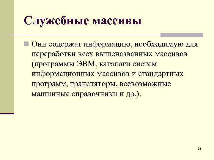 Служебные массивы n Они содержат информацию, необходимую для переработки всех вышеназванных массивов (программы ЭВМ,