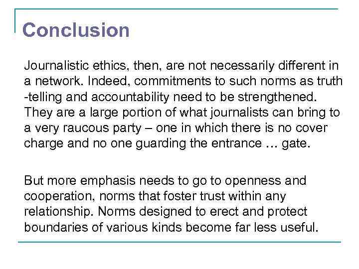 Conclusion Journalistic ethics, then, are not necessarily different in a network. Indeed, commitments to