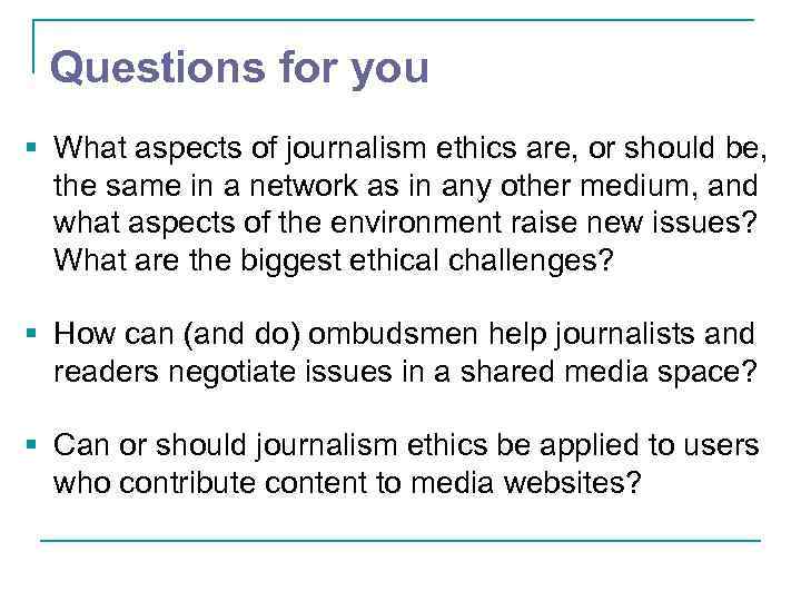 Questions for you § What aspects of journalism ethics are, or should be, the