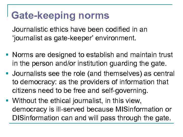 Gate-keeping norms Journalistic ethics have been codified in an ‘journalist as gate-keeper’ environment. §